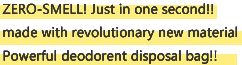 ZERO-SMELL! Just in one second!! made with revolutionary new material Powerful deodorent disposal bag!!