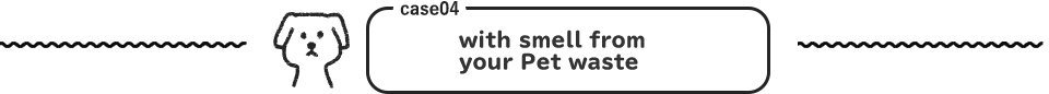 case04 with smell from your Pet waste
